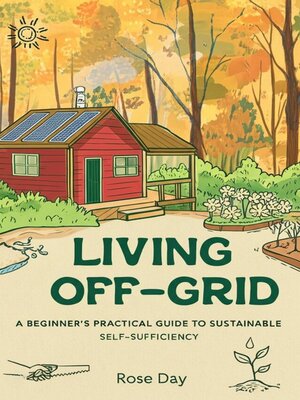 cover image of Living Off-Grid a Beginner's Practical Guide to  Sustainable Self-Sufficiency